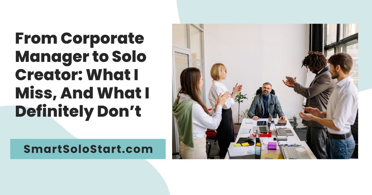 From Corporate Manager to Solo Creator: What I Miss, And What I Definitely Don’t