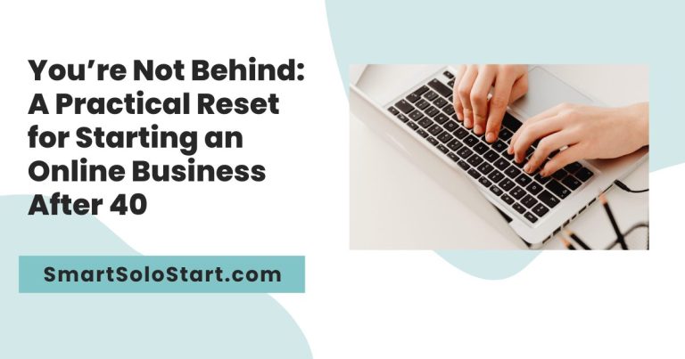 You’re Not Behind: A Practical Reset for Starting an Online Business After 40